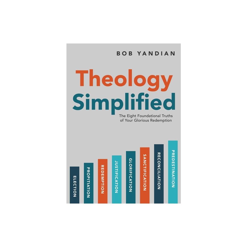 Theology Simplified The 8 Foundational Truths Of Your Glorious